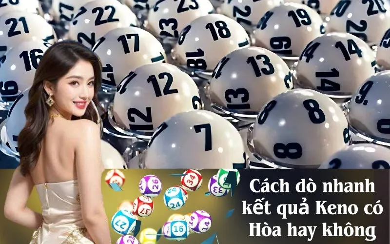 Cách dò nhanh kết quả Keno có Hòa hay không