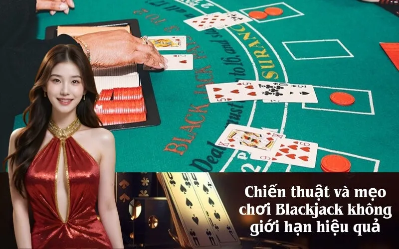 Chiến thuật và mẹo chơi Blackjack không giới hạn hiệu quả