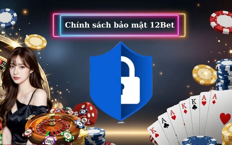 Chính sách bảo mật 12Bet
