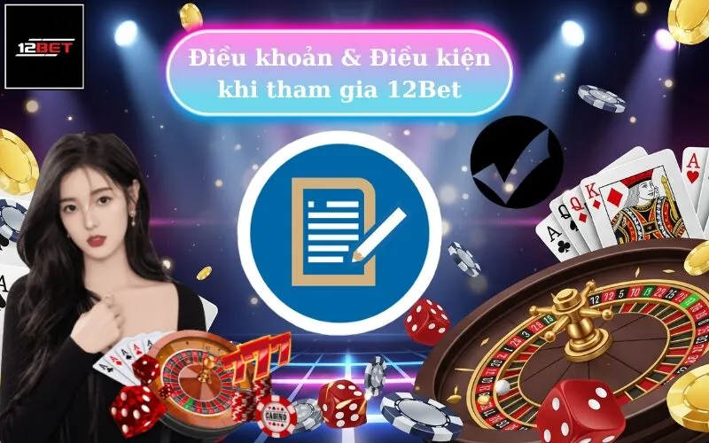 Điều khoản & điều kiện khi tham gia 12Bet