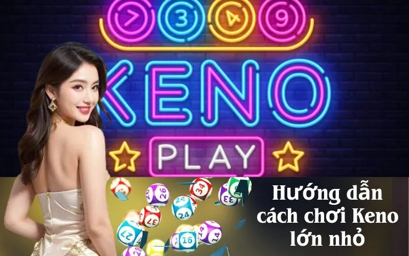 Hướng dẫn cách chơi Keno lớn nhỏ