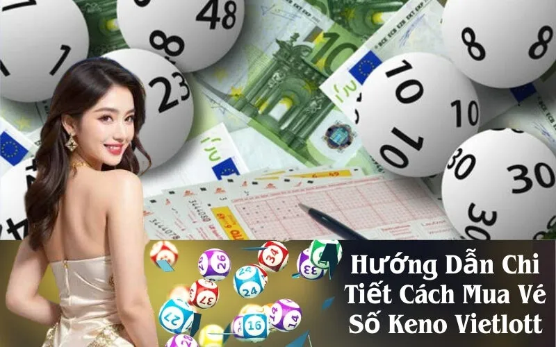Hướng Dẫn Chi Tiết Cách Mua Vé Số Keno Vietlott