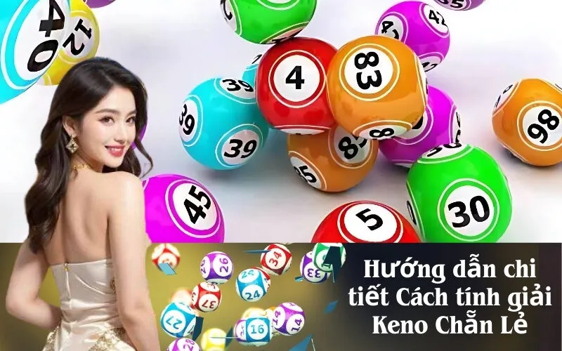 Hướng dẫn chi tiết Cách tính giải Keno Chẵn Lẻ