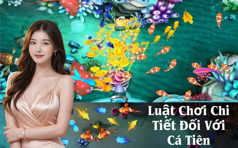 Luật Chơi Chi Tiết Đối Với Cá Tiên