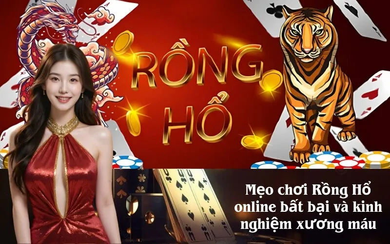 Mẹo chơi Rồng Hổ online bất bại và kinh nghiệm xương máu