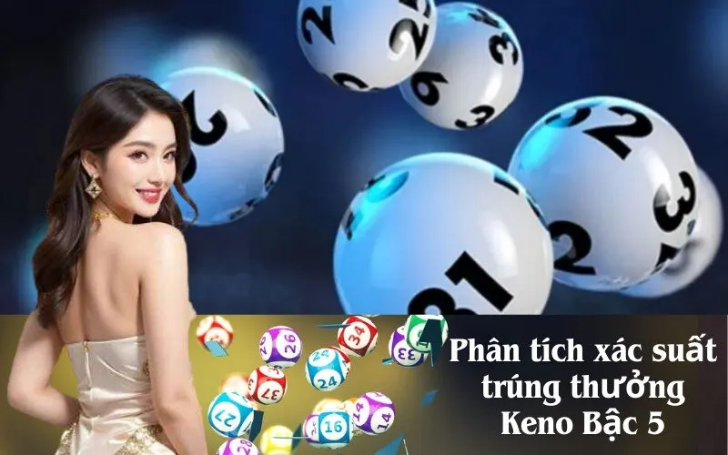 Phân tích xác suất trúng thưởng Keno Bậc 5