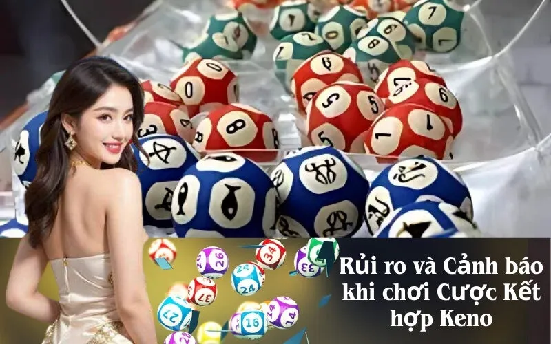 Rủi ro và Cảnh báo khi chơi Cược Kết hợp Keno