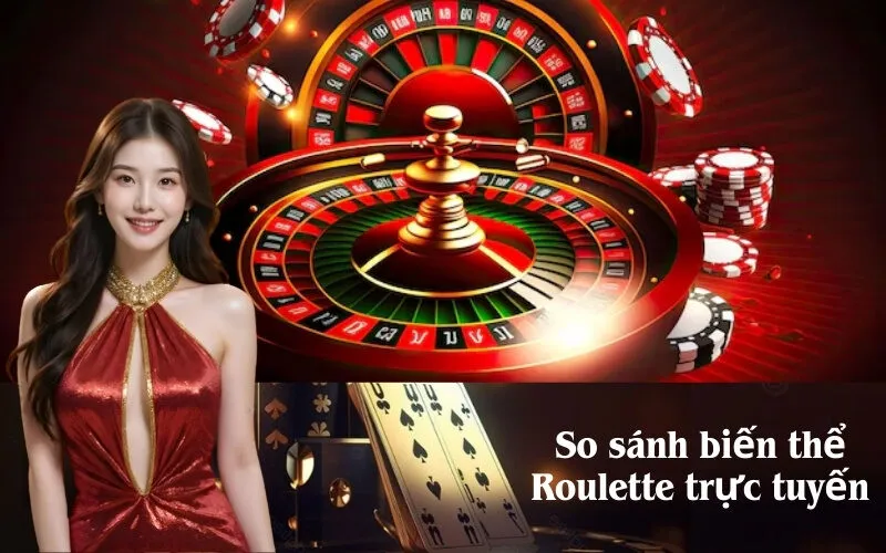 So sánh biến thể Roulette trực tuyến