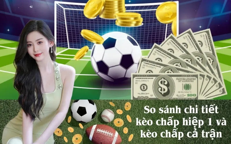 So sánh chi tiết kèo chấp hiệp 1 và kèo chấp cả trận