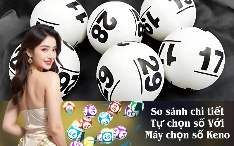 So sánh chi tiết Tự chọn số Với Máy chọn số Keno