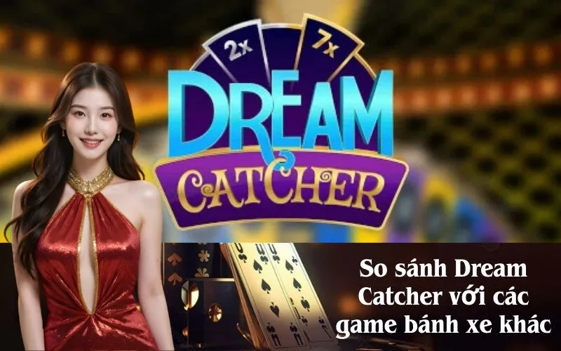 So sánh Dream Catcher với các game bánh xe khác