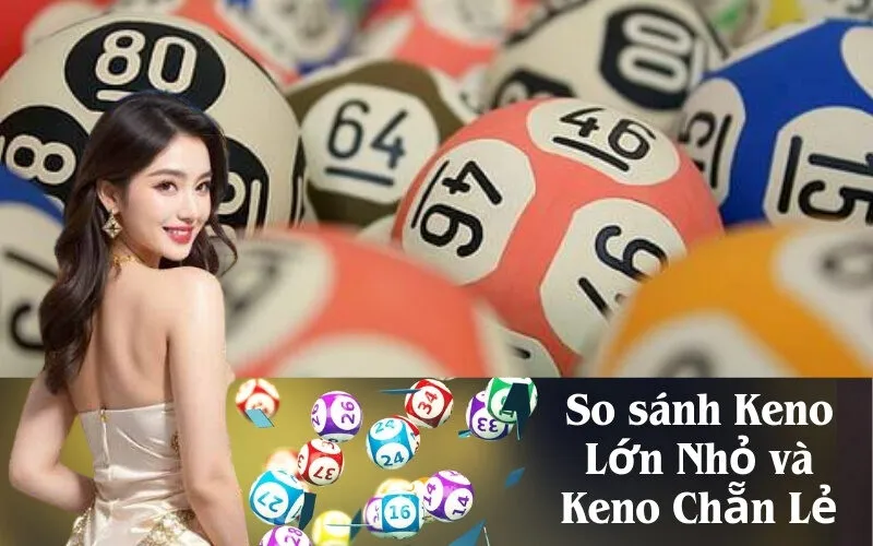 So sánh Keno Lớn Nhỏ và Keno Chẵn Lẻ