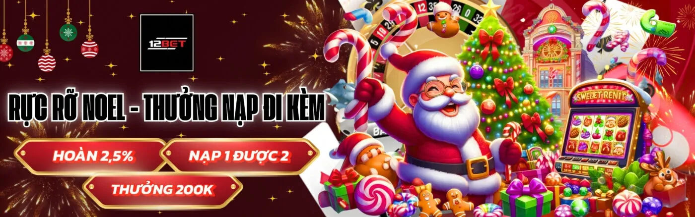 12Bet Rực rỡ Noel - Thưởng nạp đi kèm